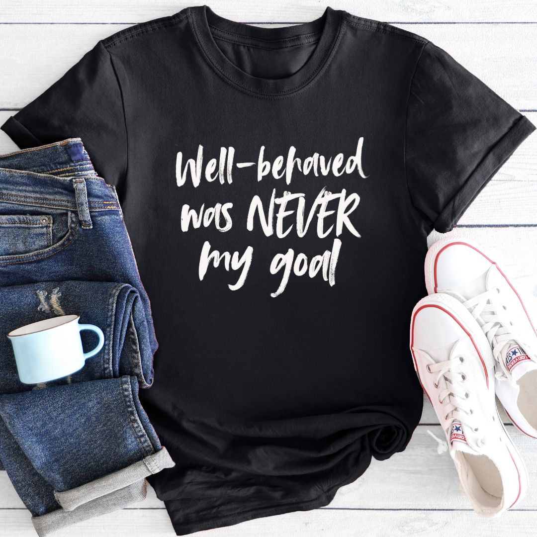 Well-behaved was never my goal (brush) | T-Shirt