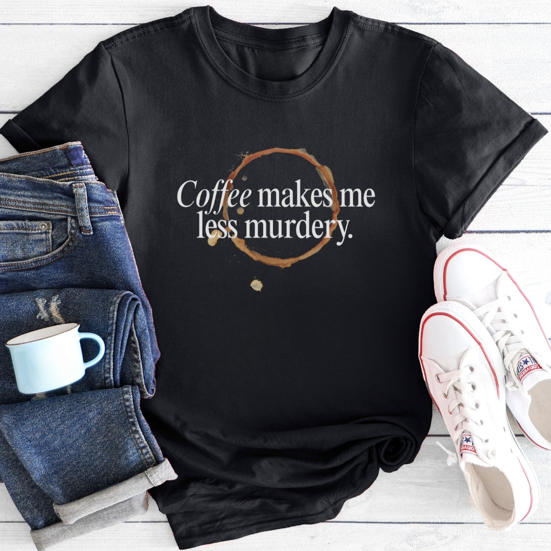 Coffee Makes Me Less Murdery | T-Shirt