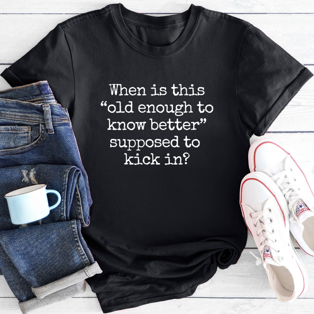 Old enough to know better | T-Shirt