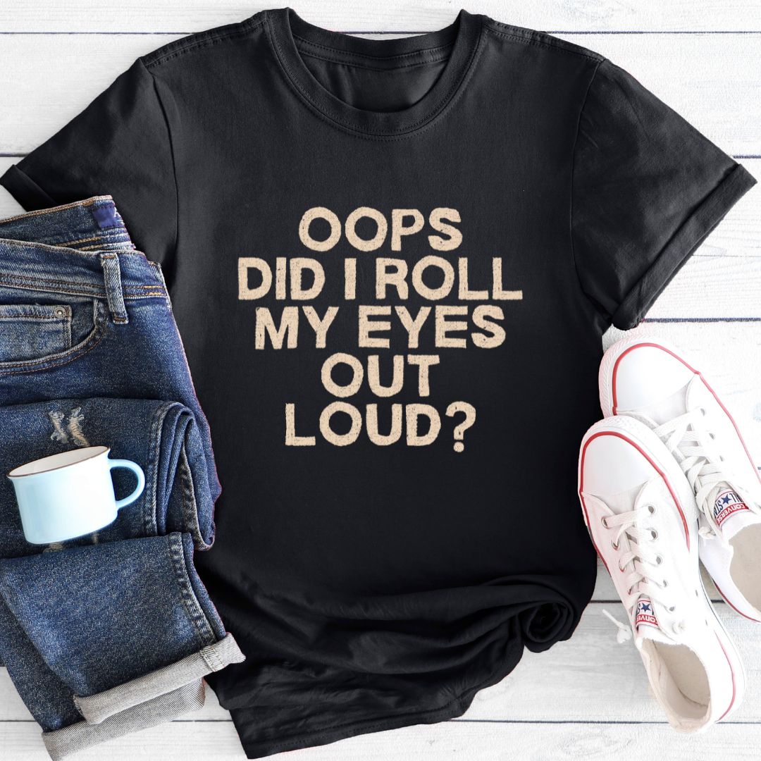 Did I roll my eyes out loud | T-Shirt