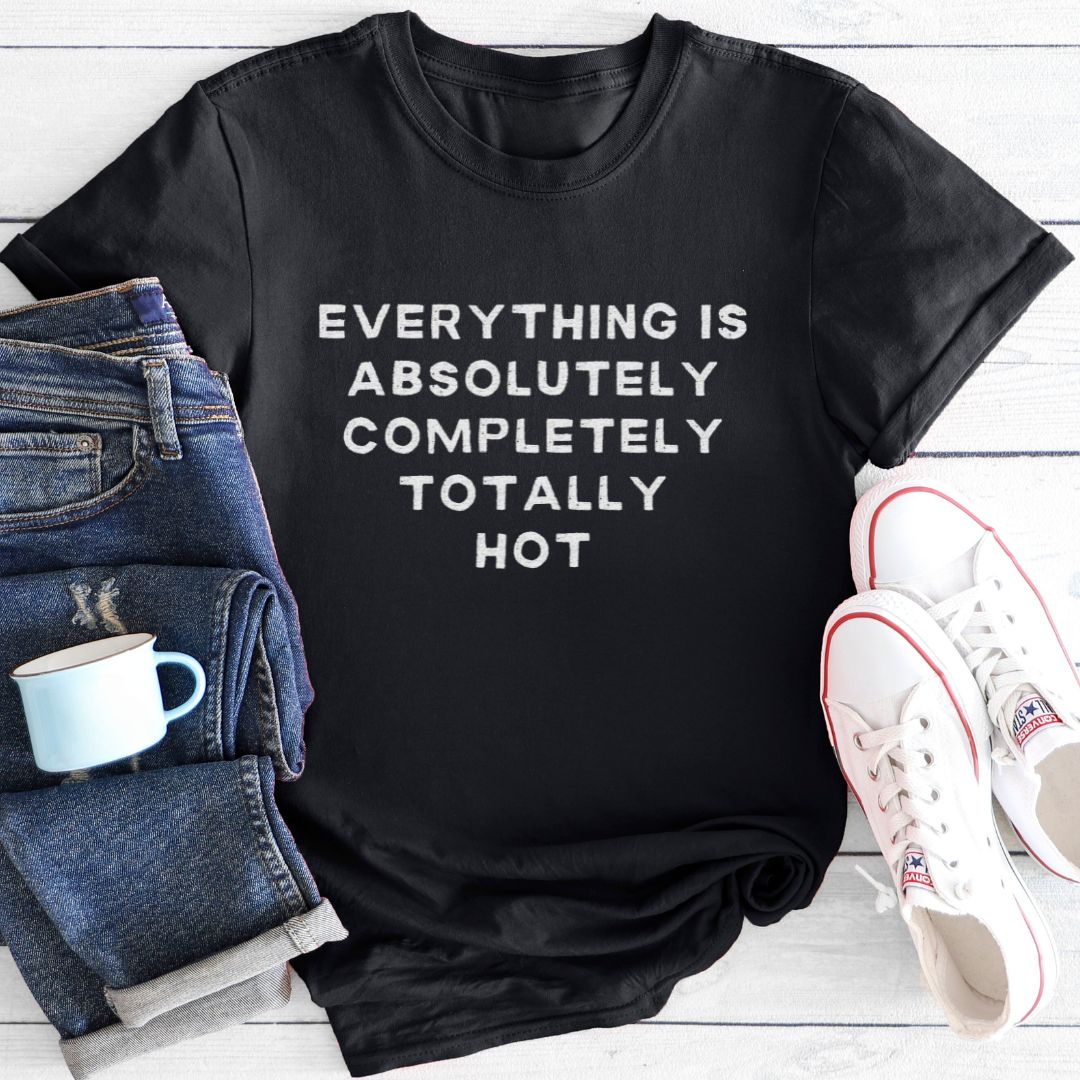 Everything is Hot | Menopause T-Shirt