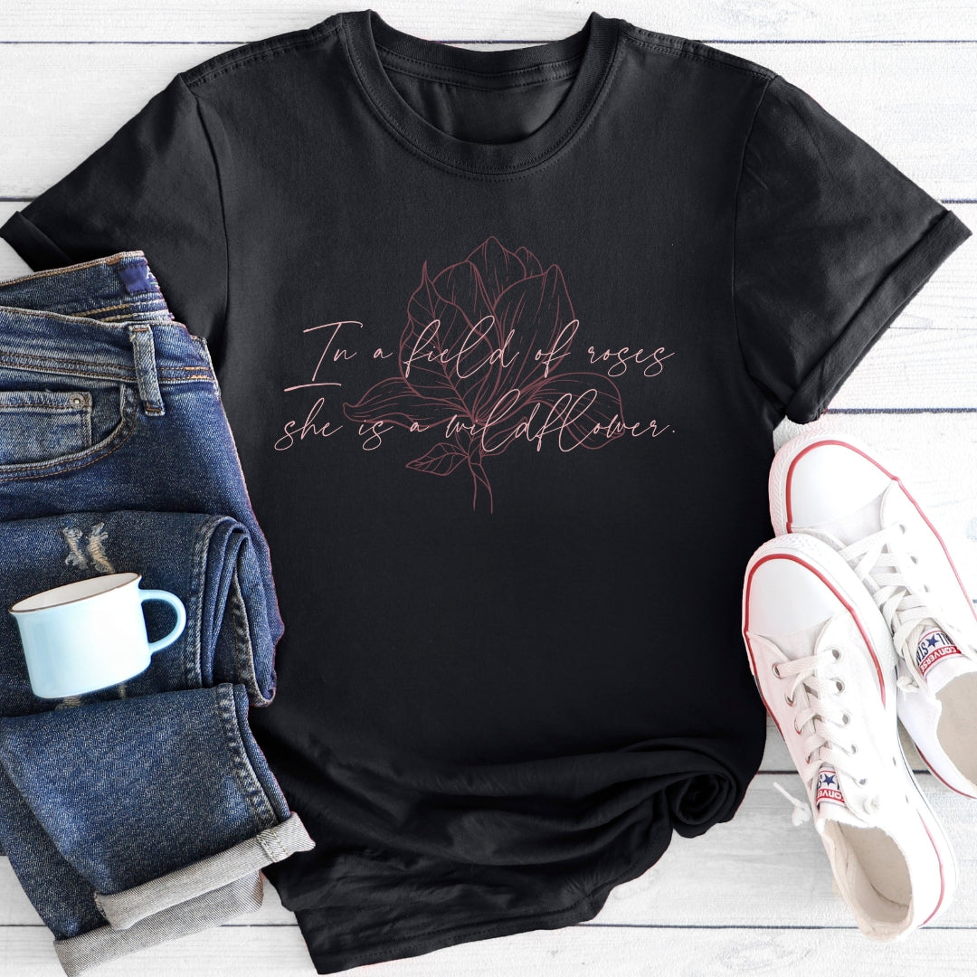 In a field of roses she is a wildflower | T-Shirt