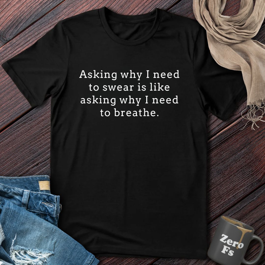 Why I need to swear | T-Shirt