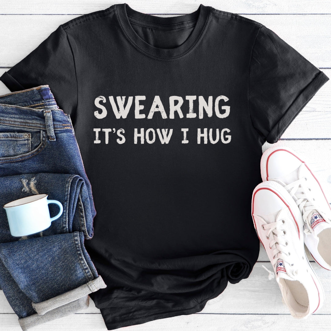 Swearing It's How I Hug | T-Shirt
