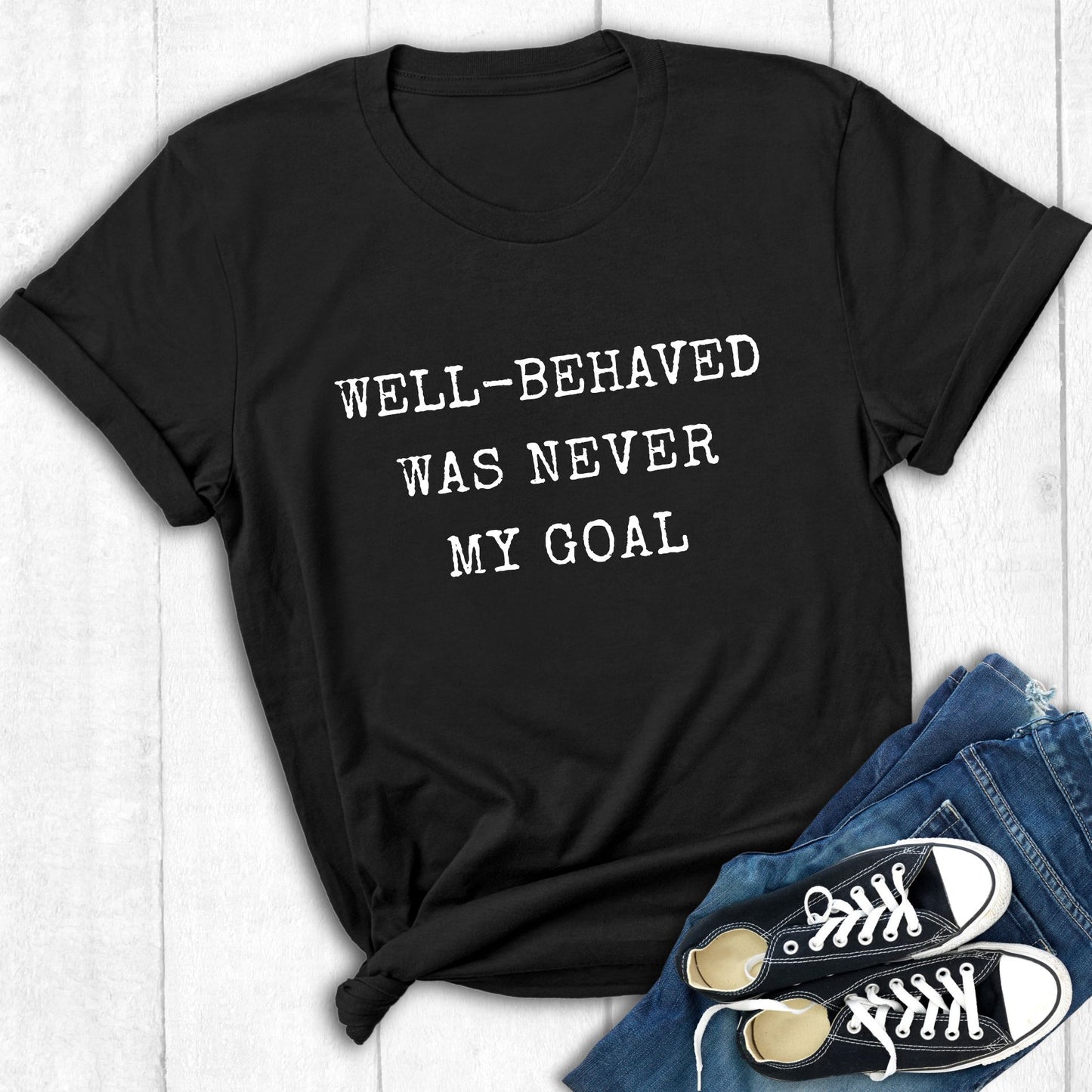 Well Behaved Was Never My Goal | T-Shirt