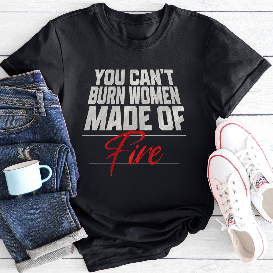 You can't burn women made of fire | T-Shirt