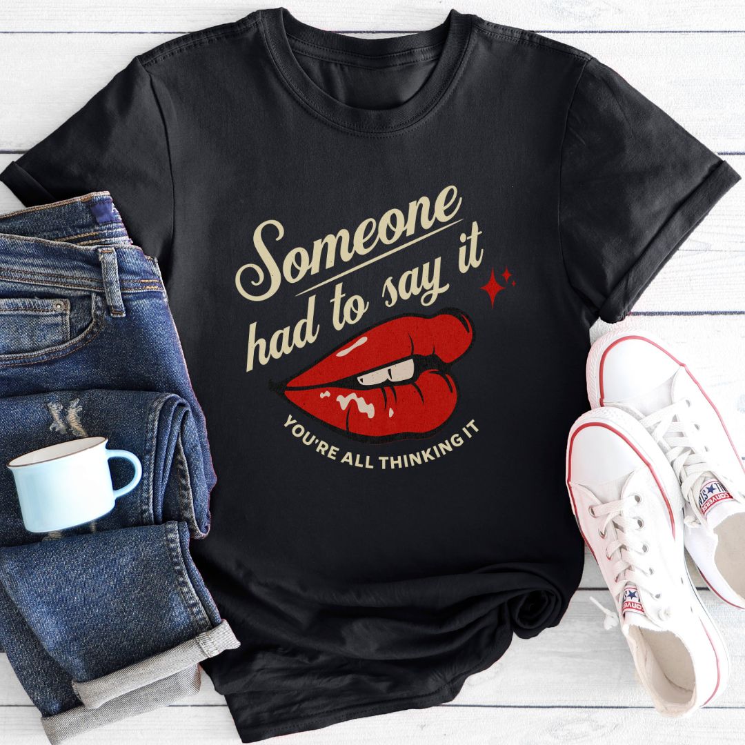 Someone Had To Say It | T-Shirt