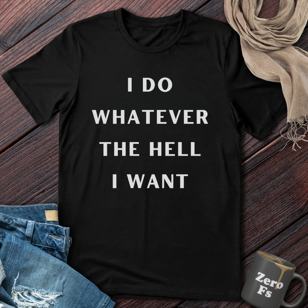 Whatever The Hell I Want | T-Shirt