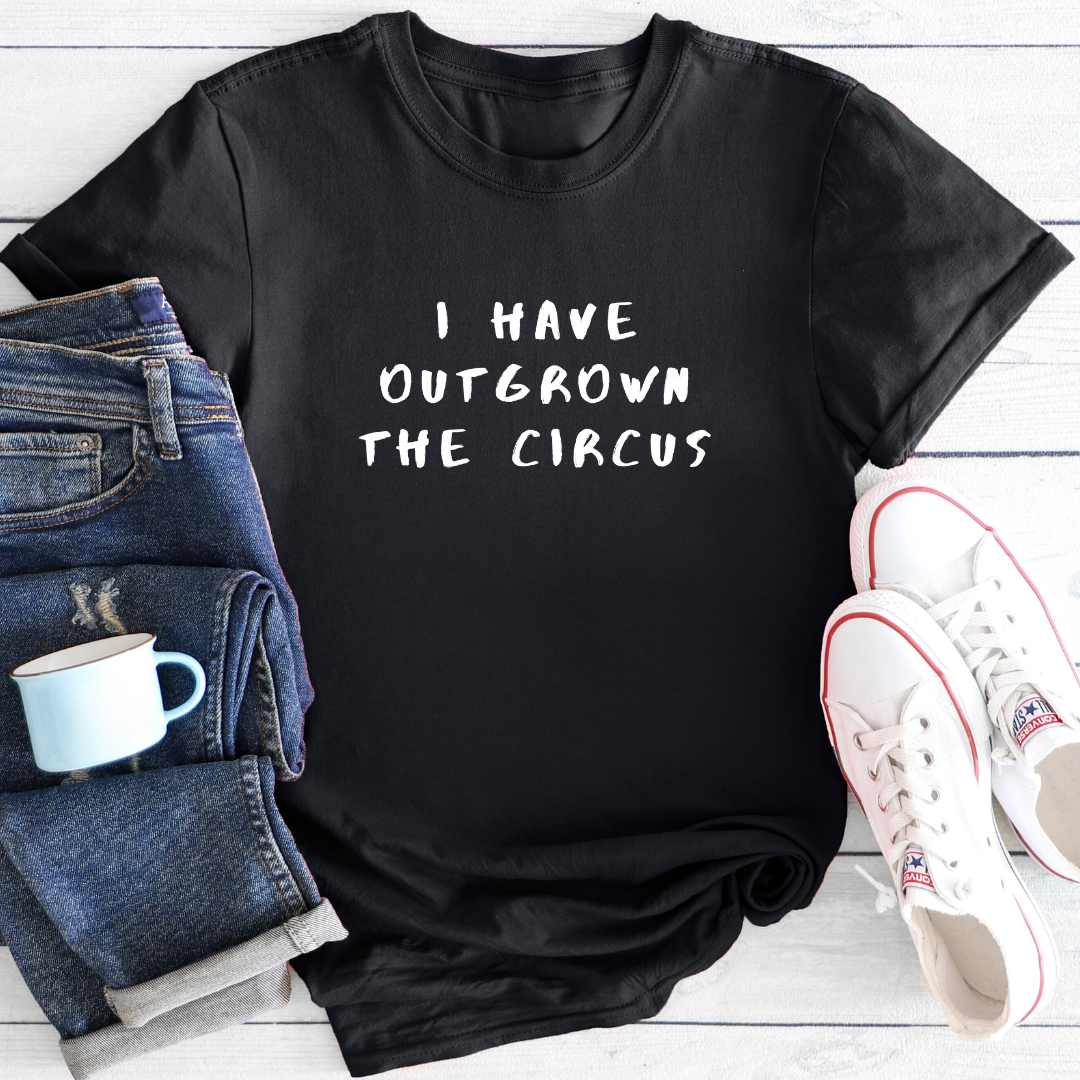I Have Outgrown The Circus |T-Shirt
