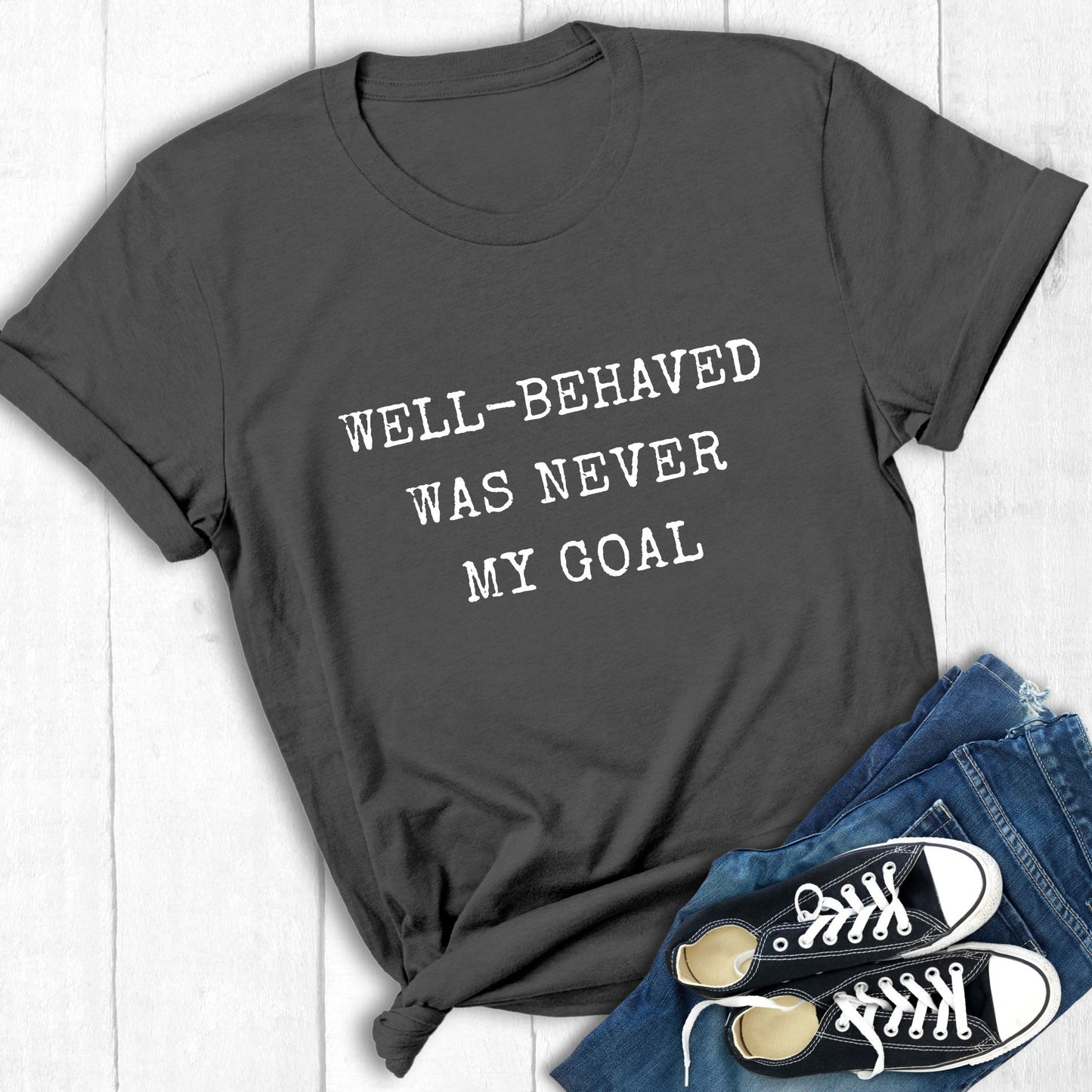 Well Behaved Was Never My Goal | T-Shirt