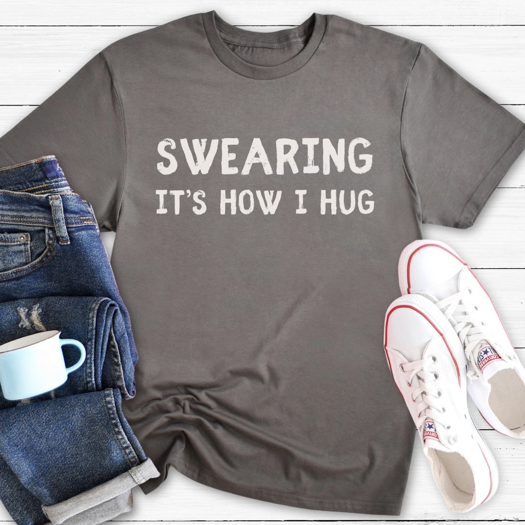 Swearing It's How I Hug | T-Shirt