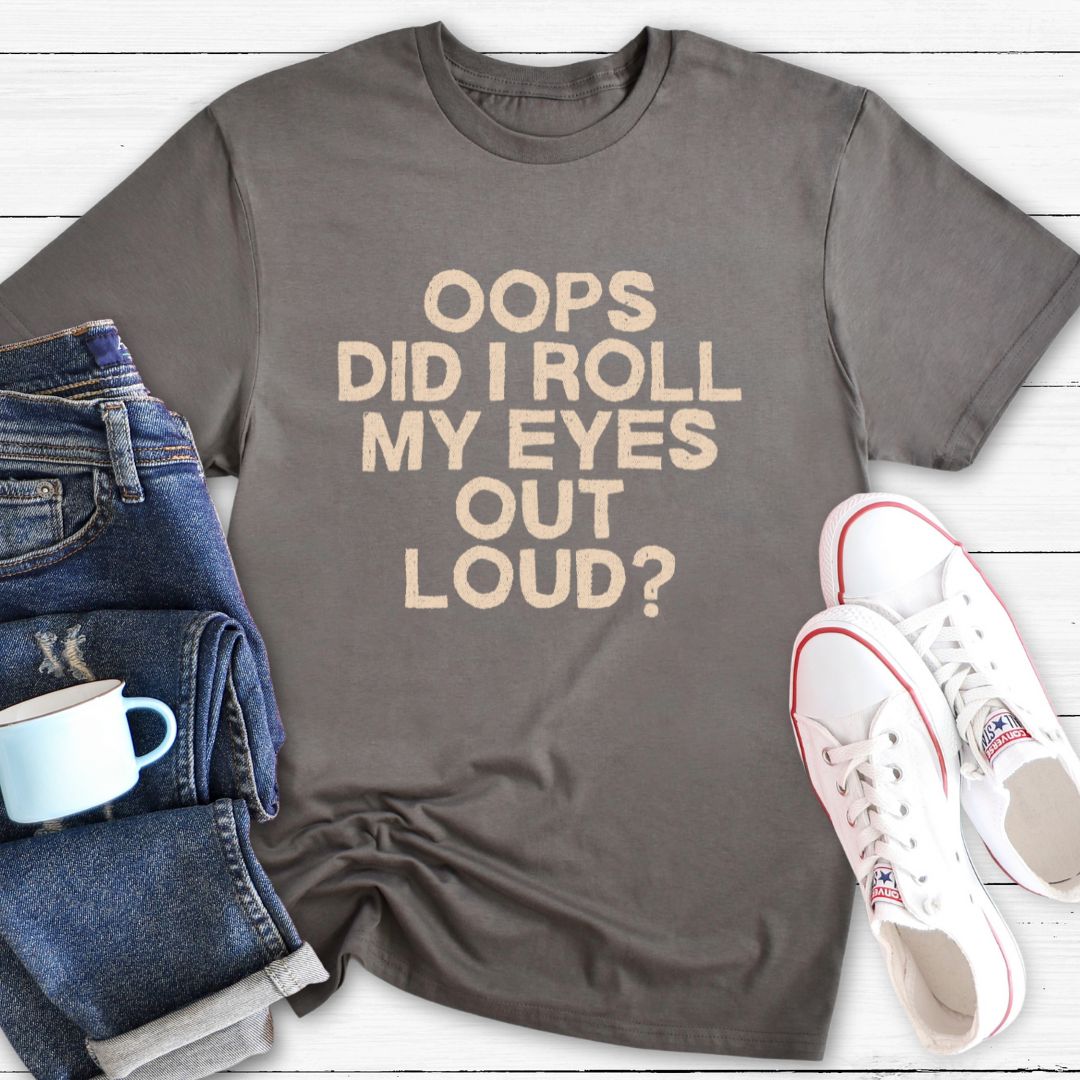 Did I roll my eyes out loud | T-Shirt
