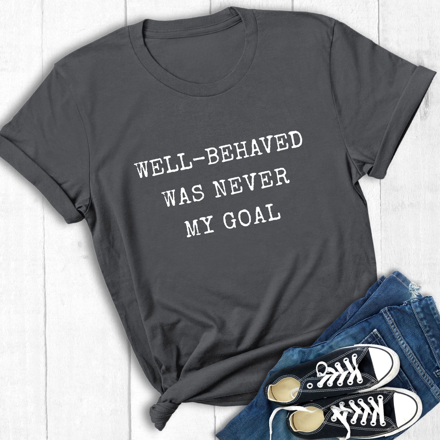 Well Behaved Was Never My Goal | T-Shirt