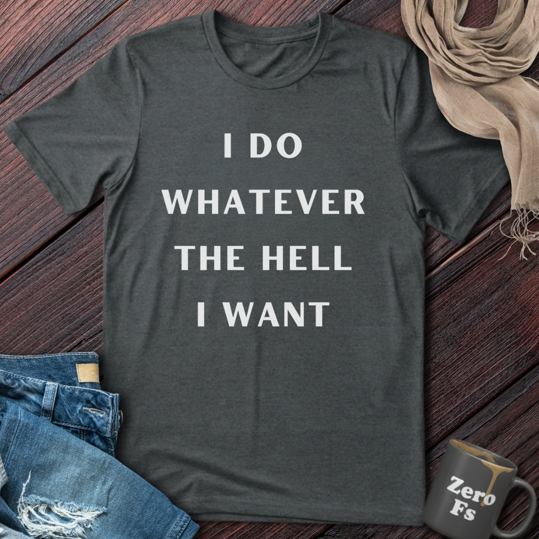 Whatever The Hell I Want | T-Shirt