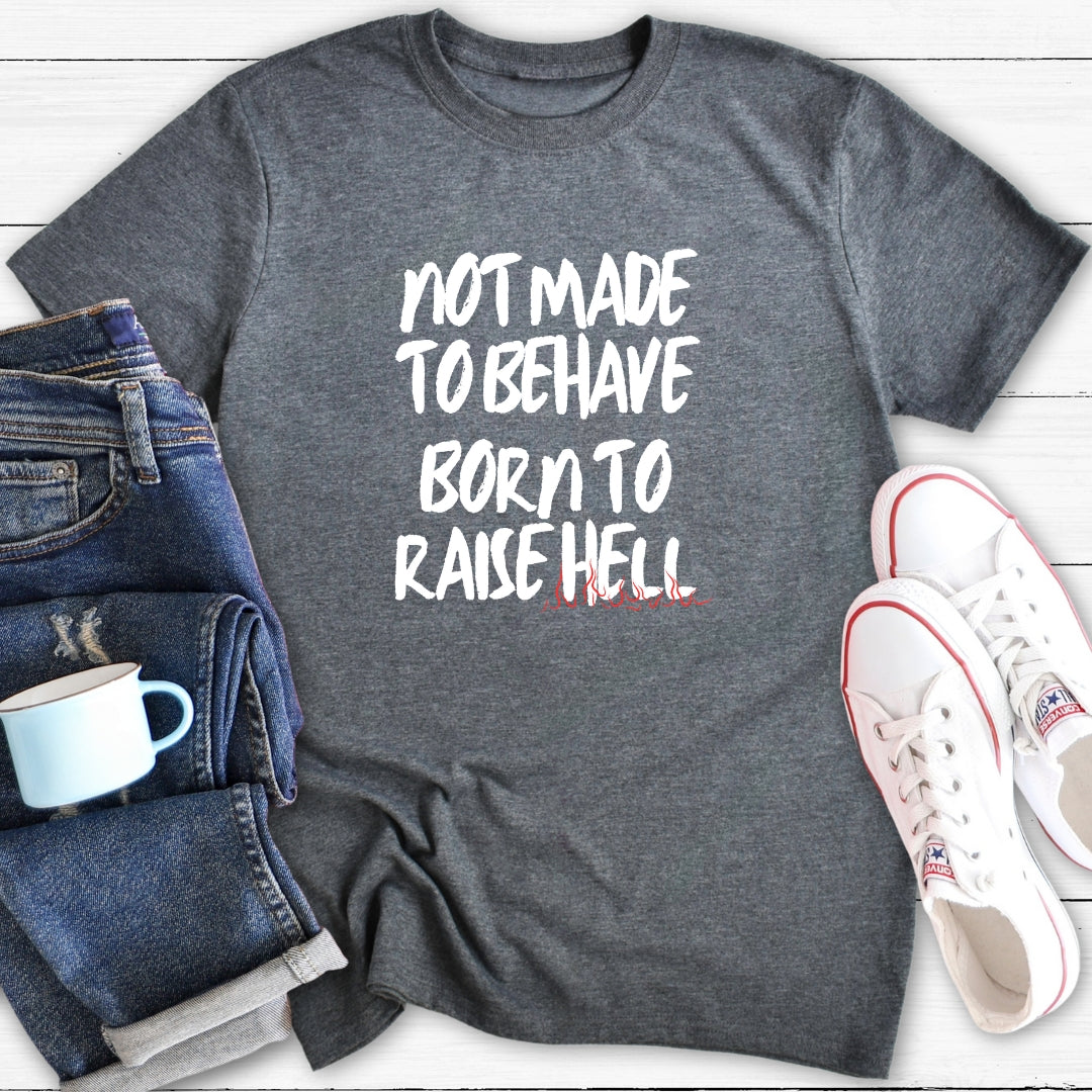 Not Made To Behave Born To Raise Hell | T-Shirt