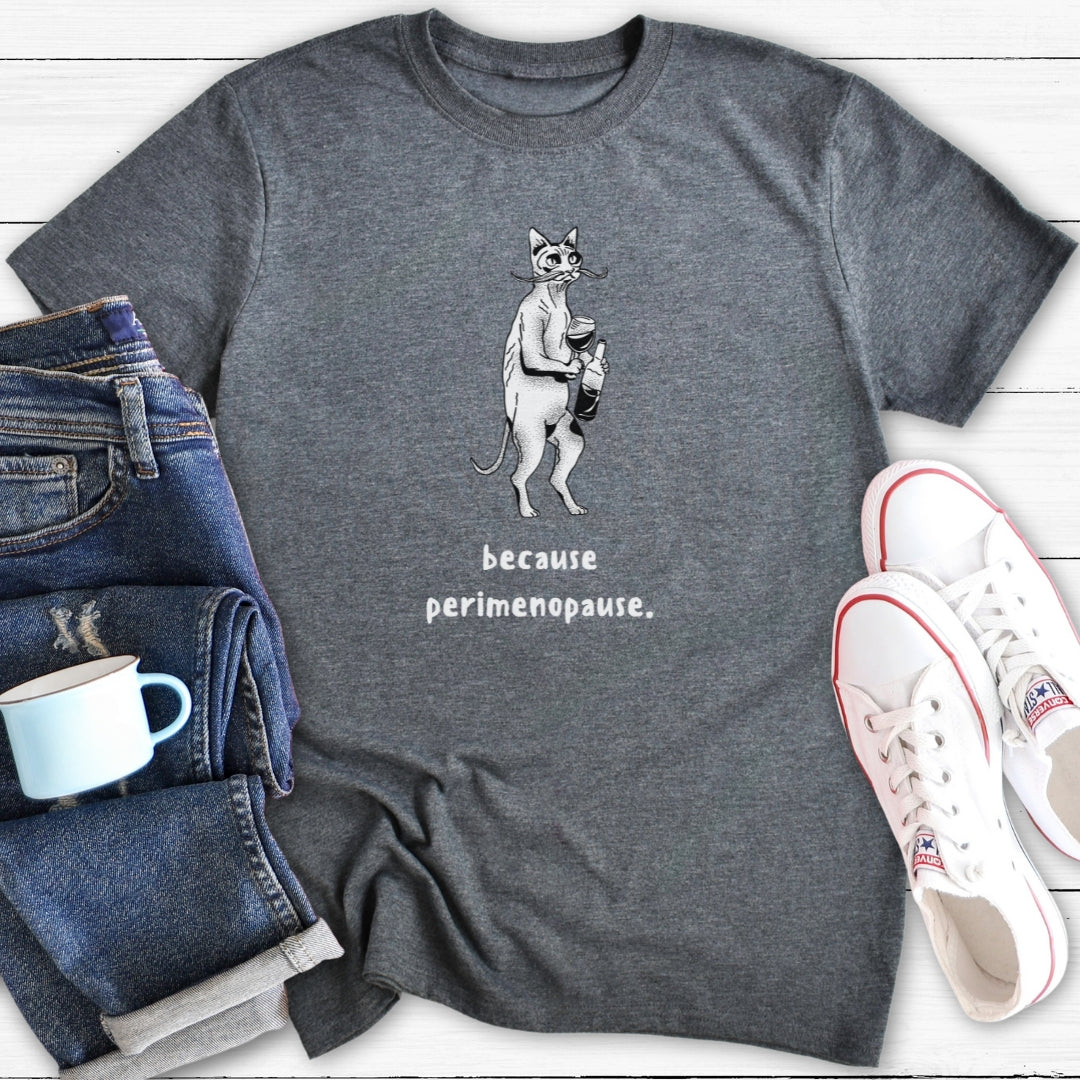Because | Menopause T-Shirt