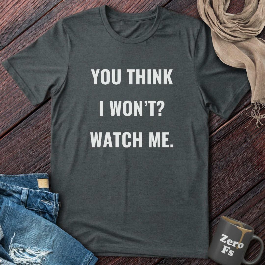 You Think I Won't? | T-Shirt