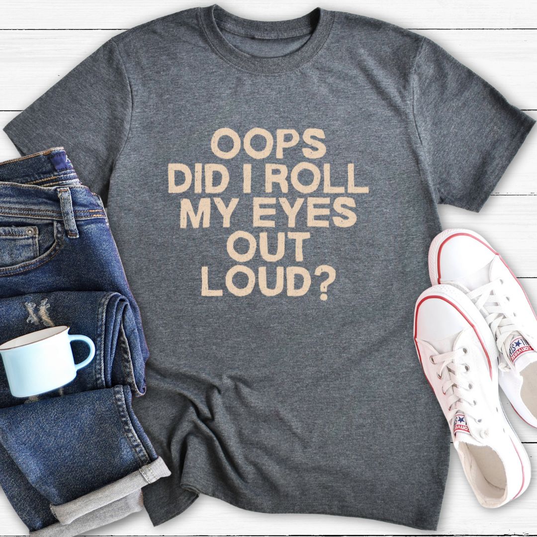 Did I roll my eyes out loud | T-Shirt