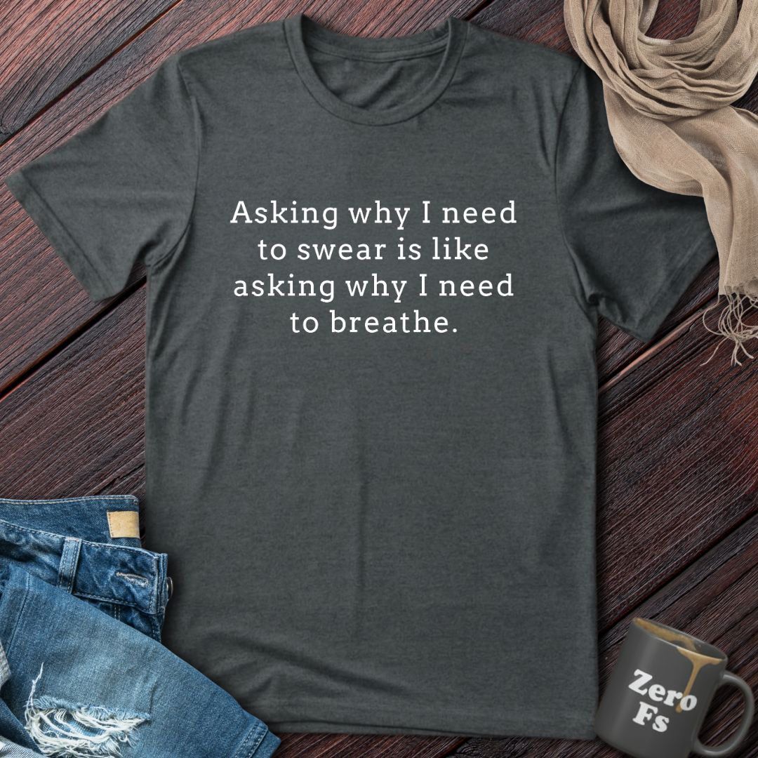 Why I need to swear | T-Shirt