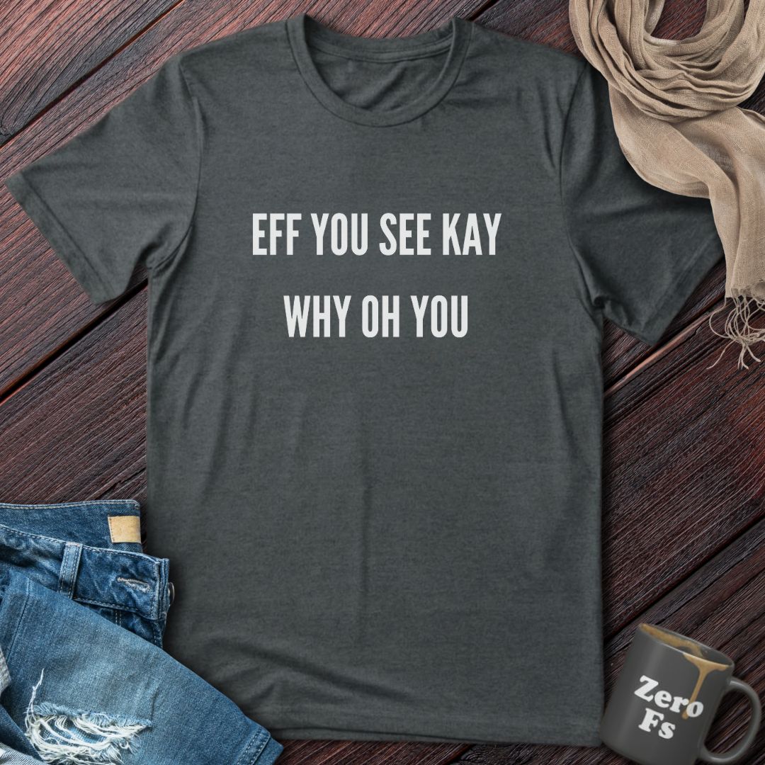 EFF YOU SEE KAY | T-Shirt