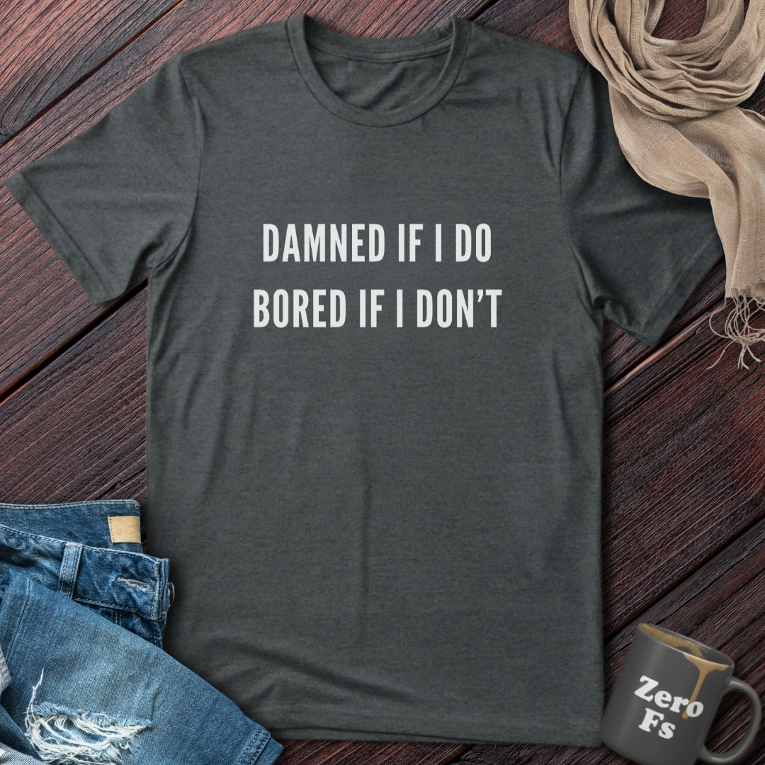 Bored If I Don't | T-Shirt
