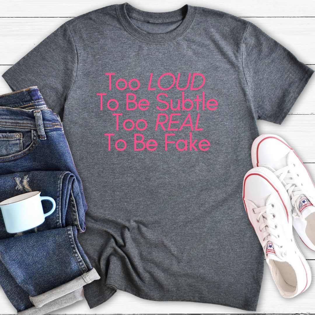 Too Loud To Be Subtle | T-Shirt
