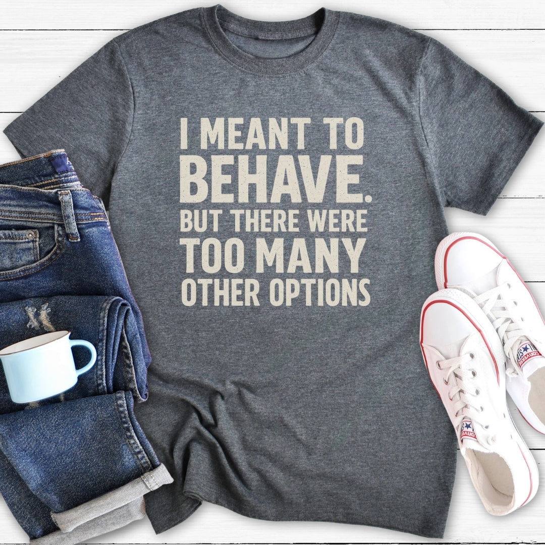 I meant to behave | Funny T-Shirt