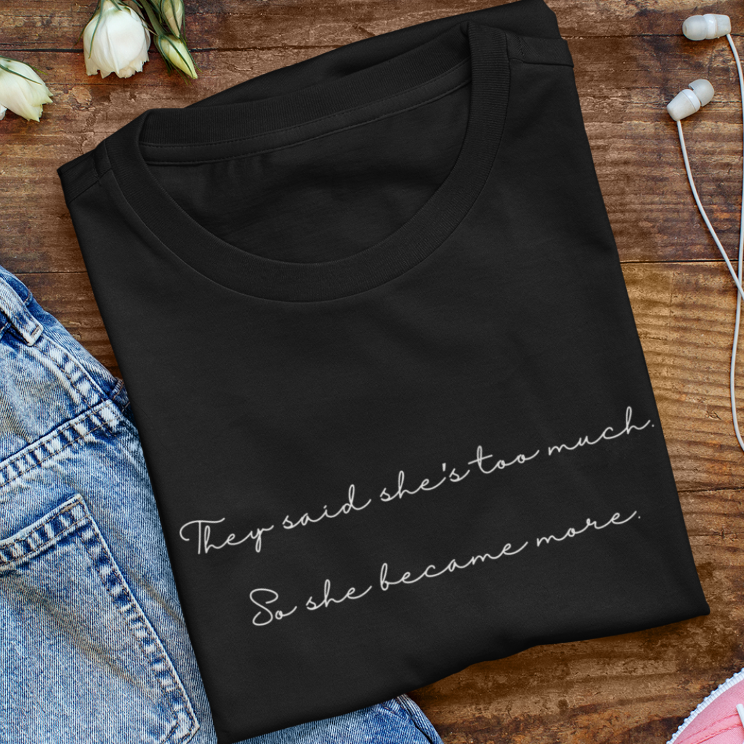 They said she's too much | T-shirt