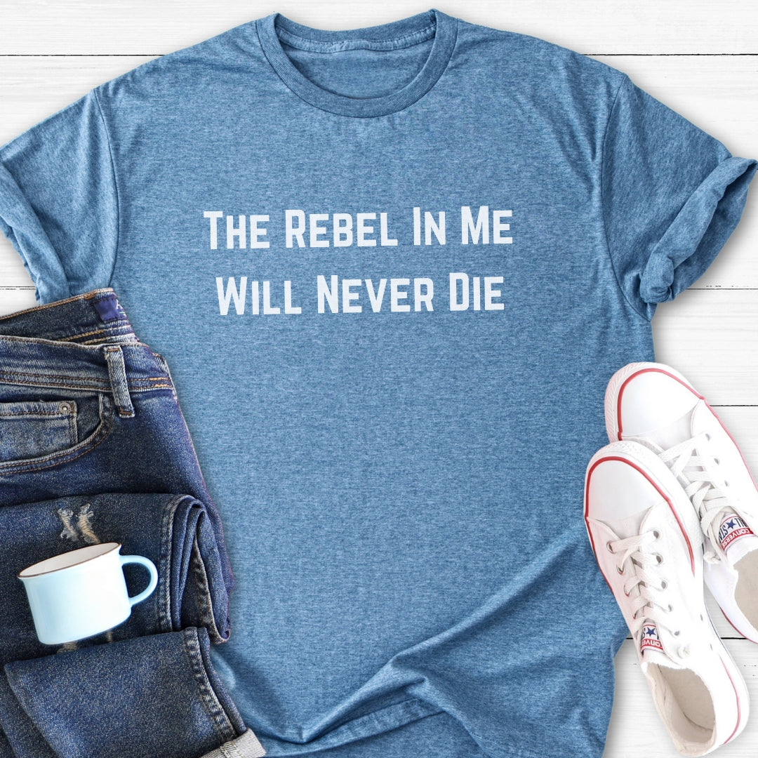 The Rebel In Me Will Never Die | T-Shirt