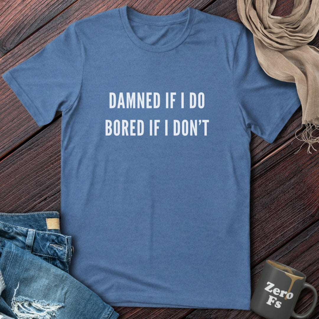 Bored If I Don't | T-Shirt