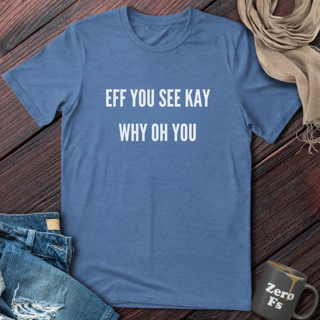 EFF YOU SEE KAY | T-Shirt