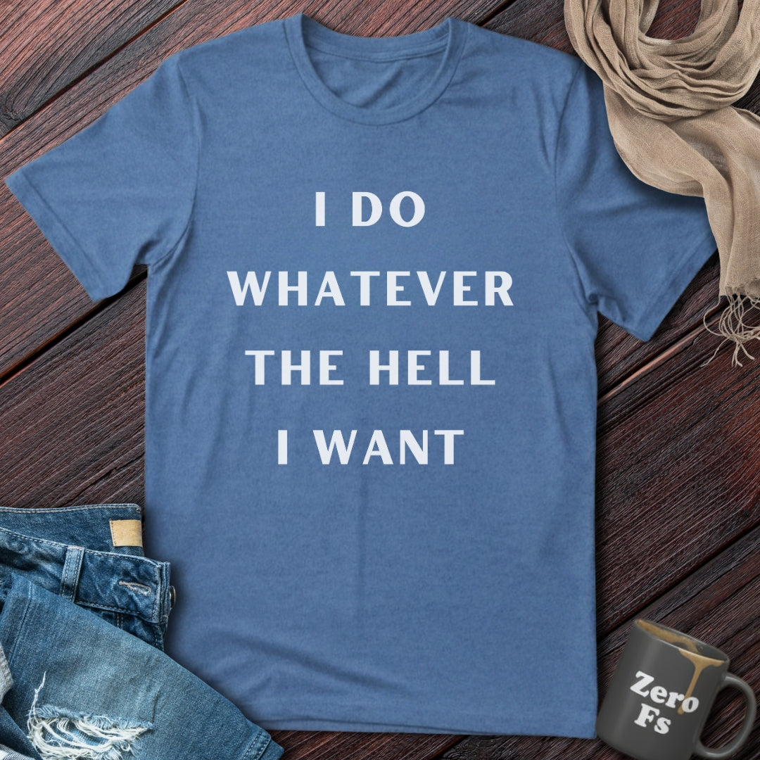 Whatever The Hell I Want | T-Shirt