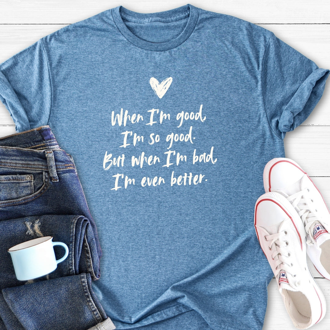 When I'm good | T-Shirt