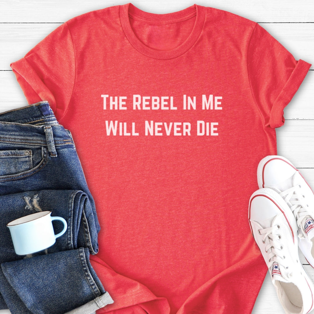 The Rebel In Me Will Never Die | T-Shirt