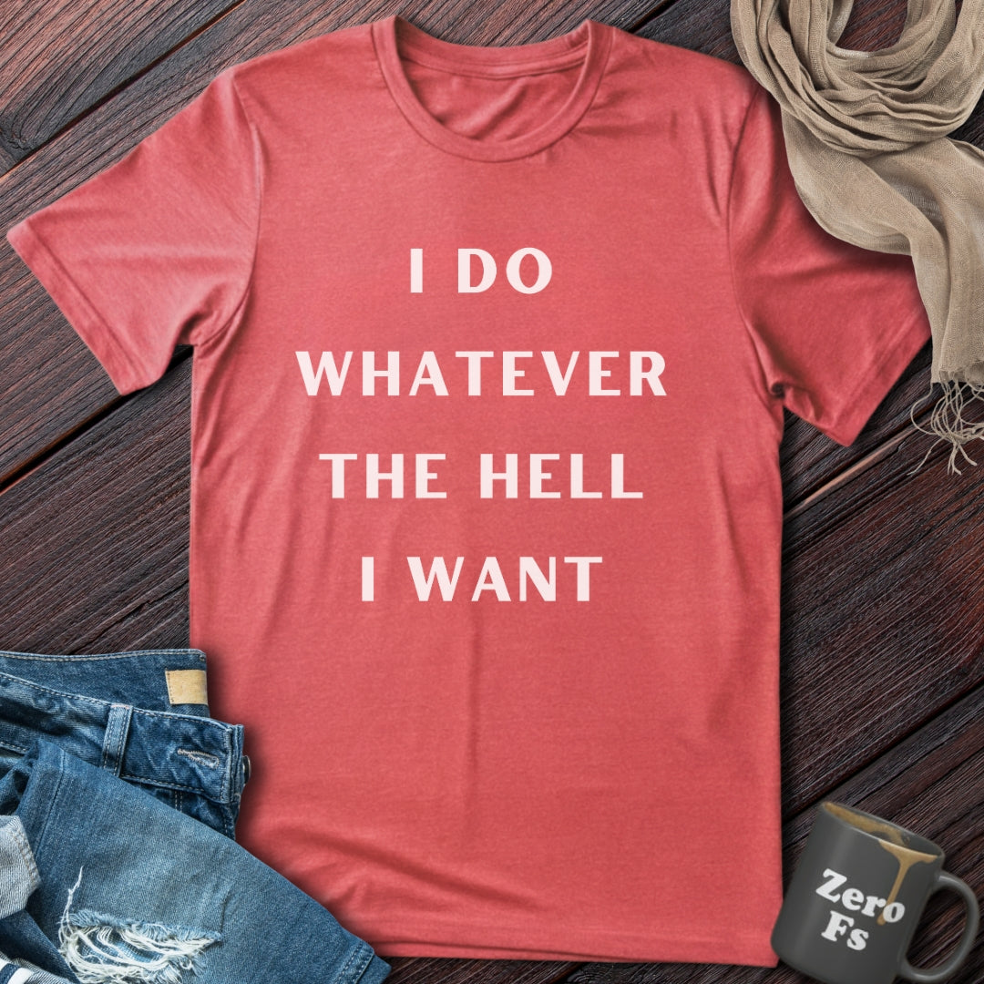 Whatever The Hell I Want | T-Shirt