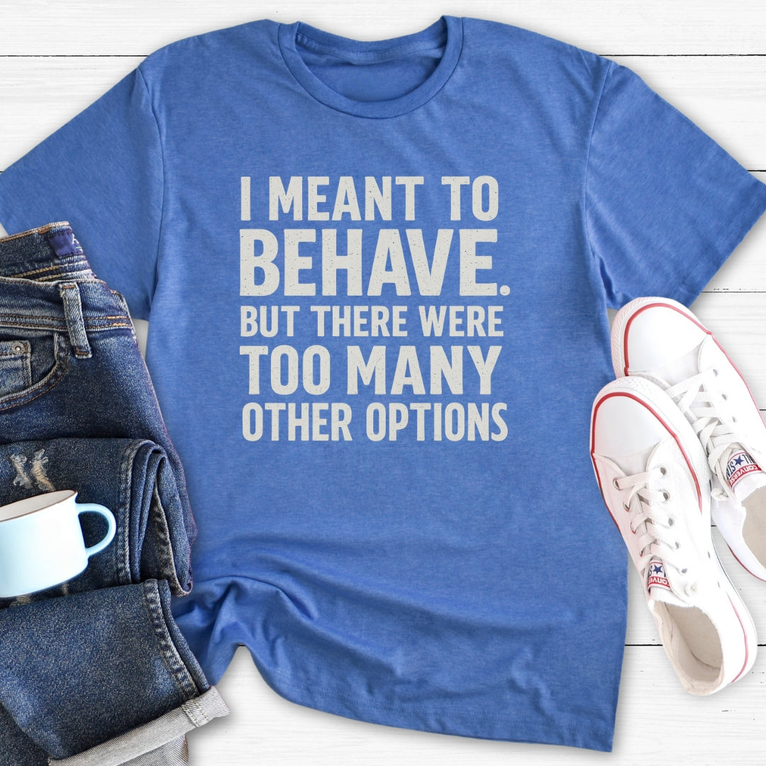 I meant to behave | Funny T-Shirt
