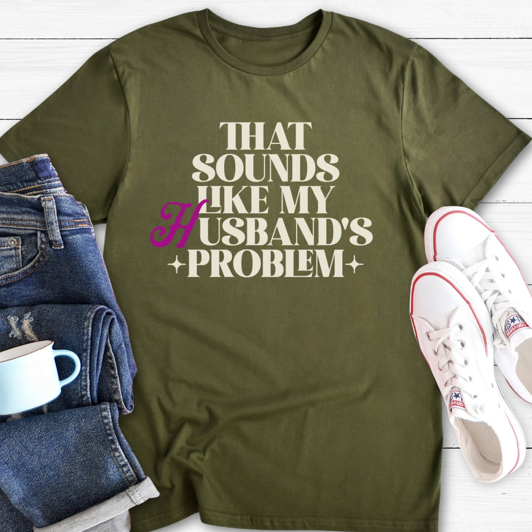 That Sounds Like My Husband's Problem | T-Shirt