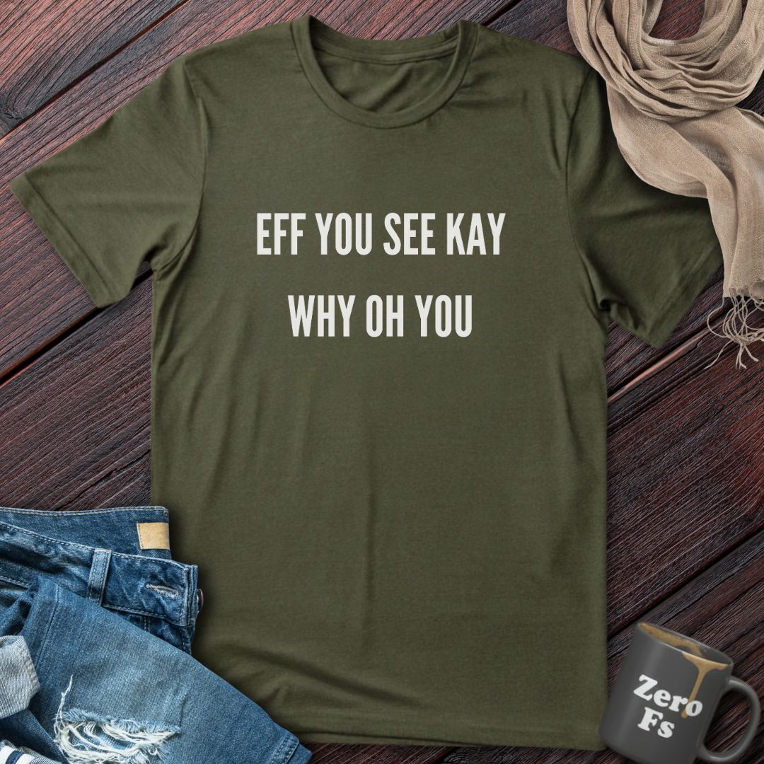 EFF YOU SEE KAY | T-Shirt