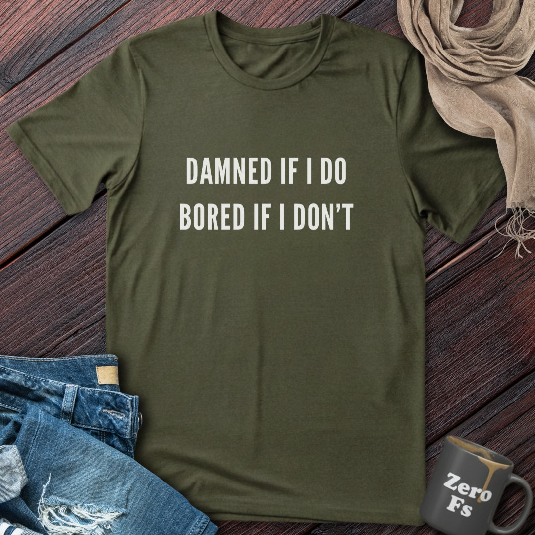 Bored If I Don't | T-Shirt