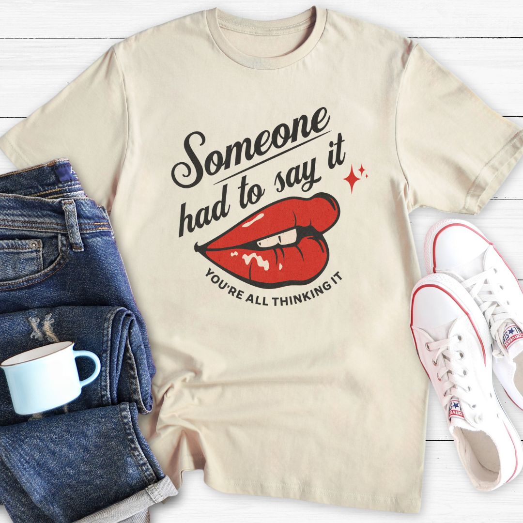 Someone Had To Say It | T-Shirt