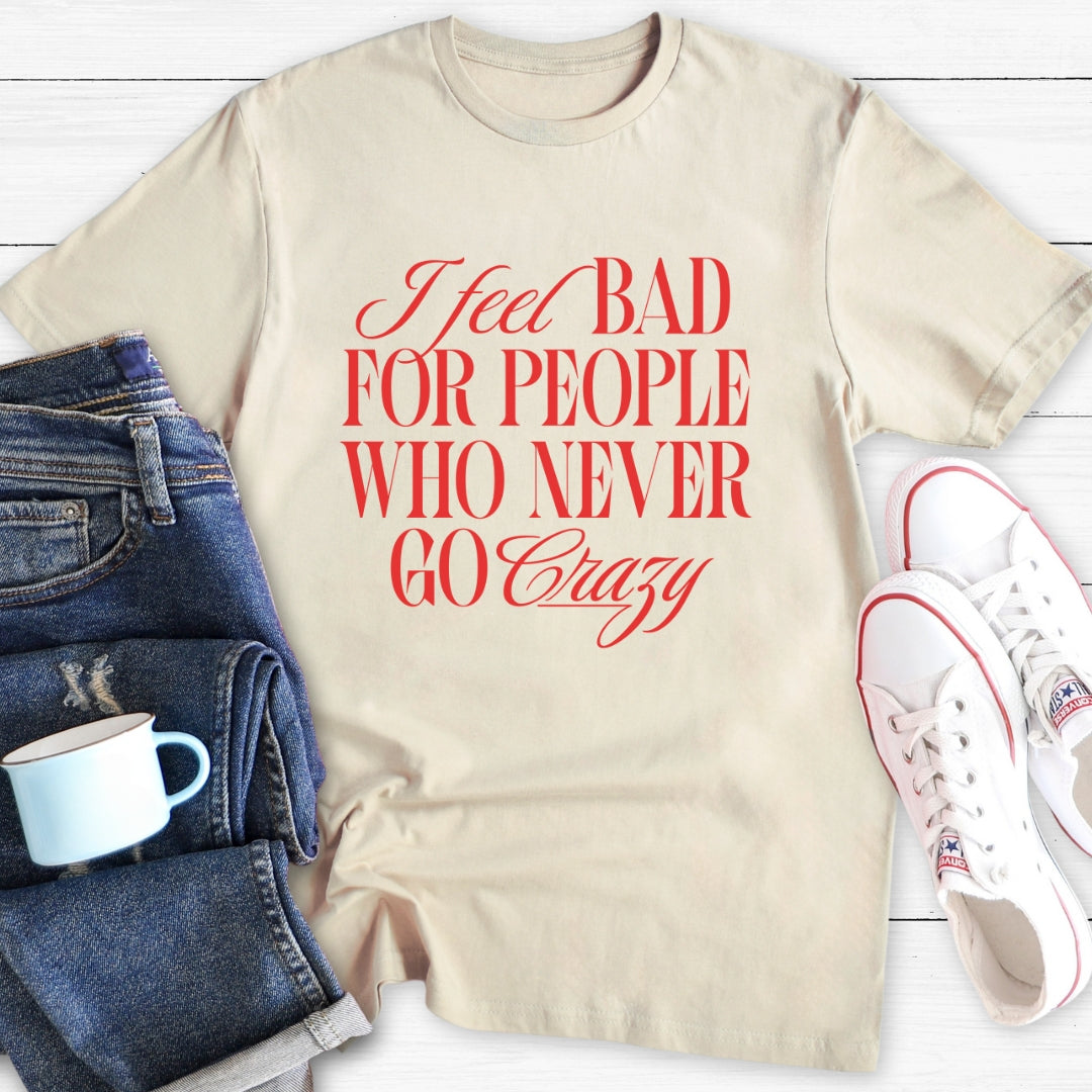 I feel bad for people | T-Shirt