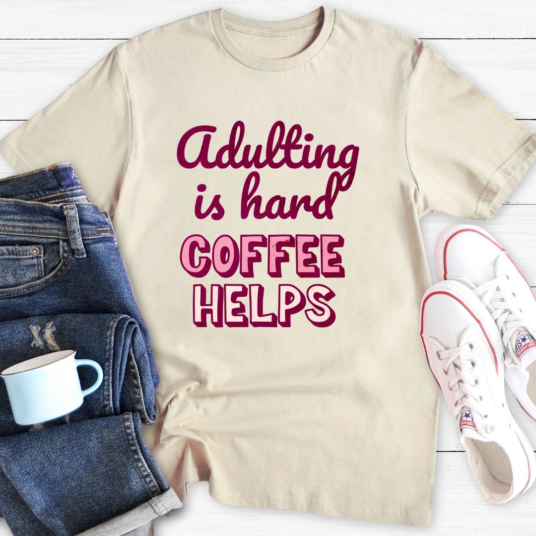 Adulting is Hard Coffee Helps | T-shirt