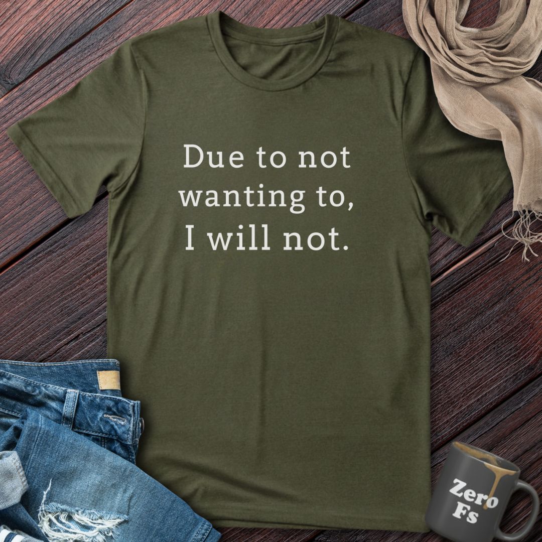 Due To Not Wanting To | T-Shirt