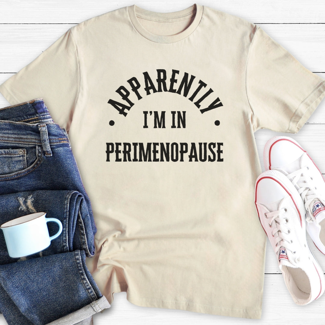 Apparently in Perimenopause | Menopause T-Shirt