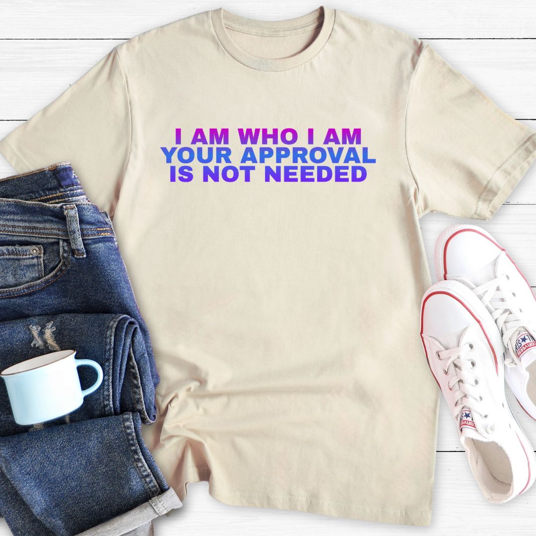 I am who I am Your approval is not needed | T-Shirt