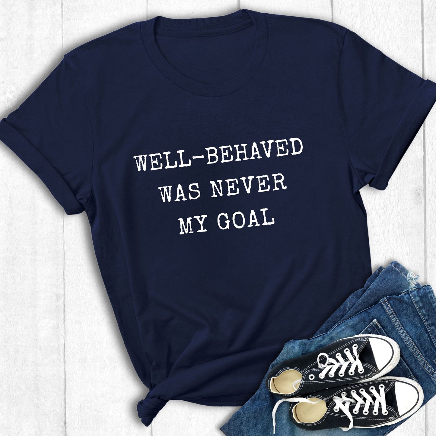 Well Behaved Was Never My Goal | T-Shirt