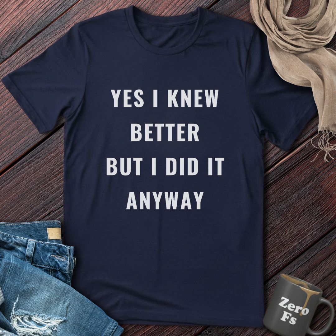Yes I Knew Better | T-Shirt