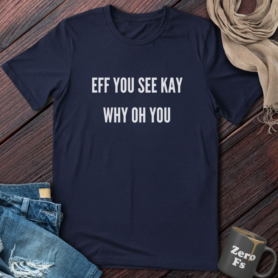 EFF YOU SEE KAY | T-Shirt