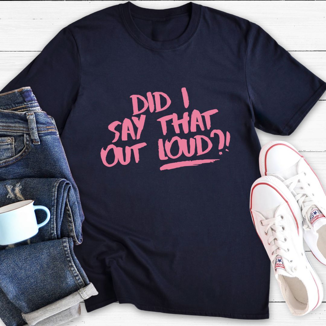 Did I say that out loud | Funny T-Shirt