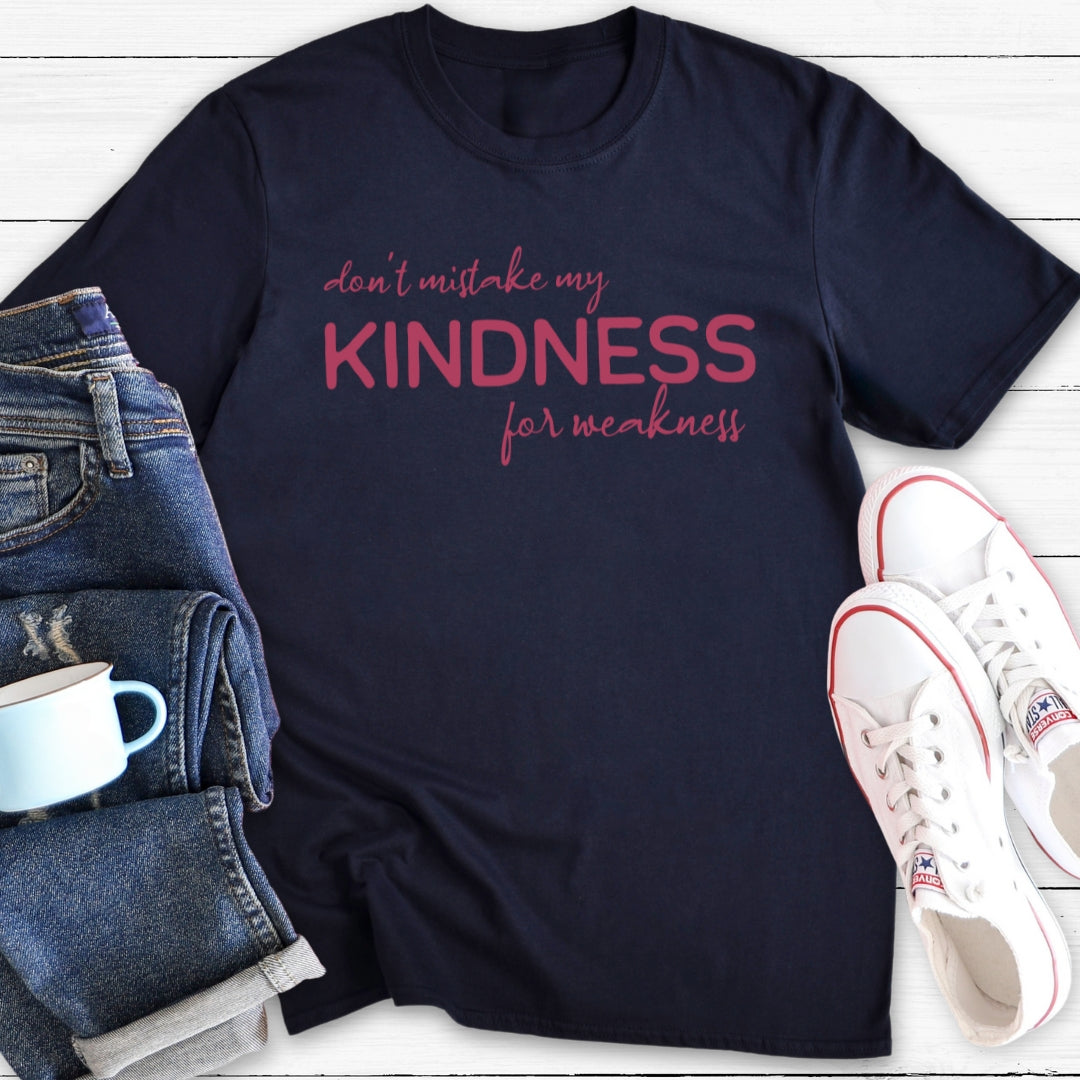 Don't mistake my Kindness for weakness | T-Shirt